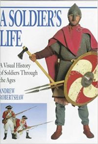 A Soldier's Life: A Visual History of Soldiers Through the Ages Hardcover